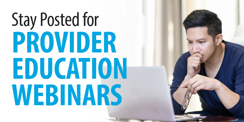 Stay Posted for Provider Education Webinars
