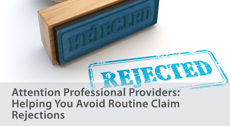 Attention Professional Providers: Helping You Avoid Routine Claim Rejections 