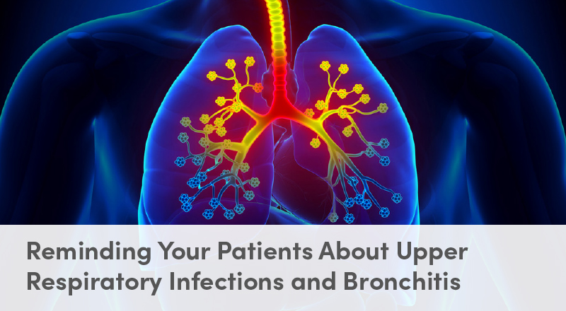 Reminding Your Patients About Upper Respiratory Infections and Bronchitis