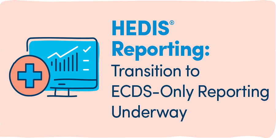 HEDIS® Reporting: Transition to ECDS-Only Reporting Underway