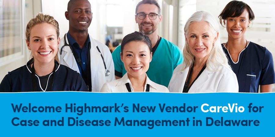 Welcome Highmark’s New Vendor CareVio for Case and Disease Management in Delaware
